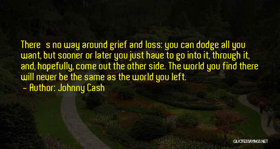 Johnny Cash Quotes: There's No Way Around Grief And Loss: You Can Dodge All You Want, But Sooner Or Later You Just Have