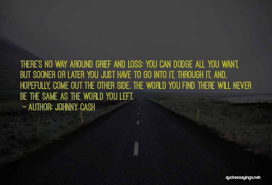 Johnny Cash Quotes: There's No Way Around Grief And Loss: You Can Dodge All You Want, But Sooner Or Later You Just Have