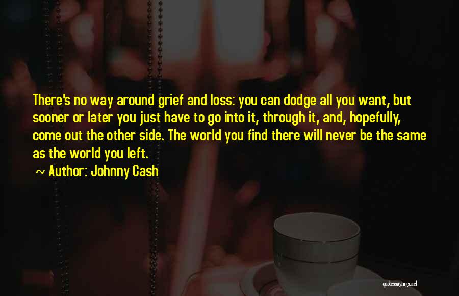 Johnny Cash Quotes: There's No Way Around Grief And Loss: You Can Dodge All You Want, But Sooner Or Later You Just Have