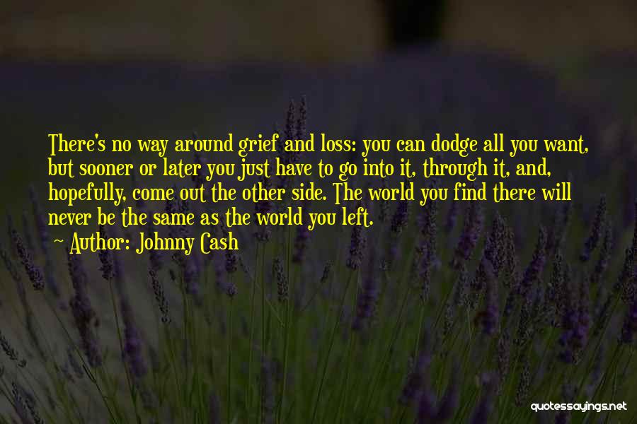 Johnny Cash Quotes: There's No Way Around Grief And Loss: You Can Dodge All You Want, But Sooner Or Later You Just Have