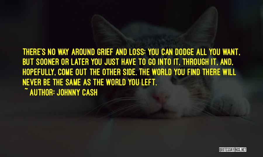 Johnny Cash Quotes: There's No Way Around Grief And Loss: You Can Dodge All You Want, But Sooner Or Later You Just Have