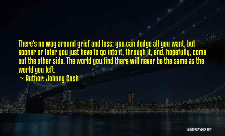 Johnny Cash Quotes: There's No Way Around Grief And Loss: You Can Dodge All You Want, But Sooner Or Later You Just Have