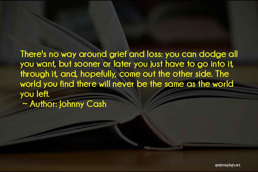 Johnny Cash Quotes: There's No Way Around Grief And Loss: You Can Dodge All You Want, But Sooner Or Later You Just Have