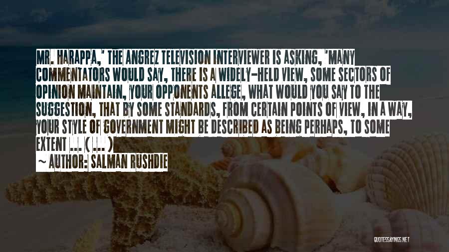 Salman Rushdie Quotes: Mr. Harappa,' The Angrez Television Interviewer Is Asking, 'many Commentators Would Say, There Is A Widely-held View, Some Sectors Of