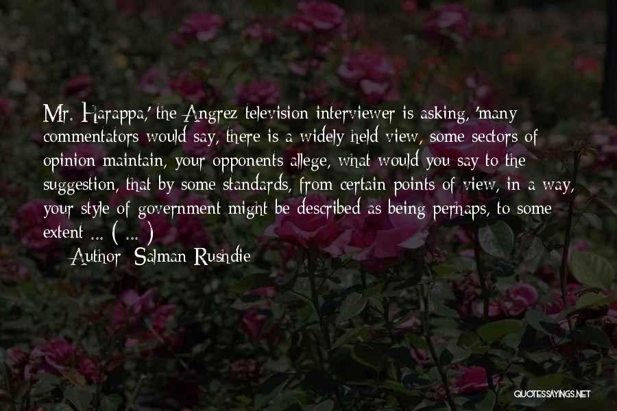 Salman Rushdie Quotes: Mr. Harappa,' The Angrez Television Interviewer Is Asking, 'many Commentators Would Say, There Is A Widely-held View, Some Sectors Of