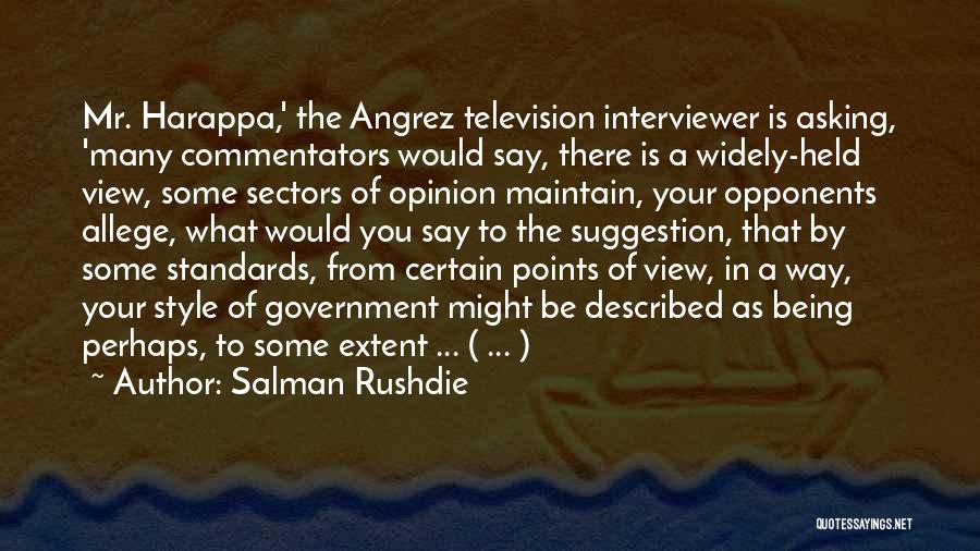 Salman Rushdie Quotes: Mr. Harappa,' The Angrez Television Interviewer Is Asking, 'many Commentators Would Say, There Is A Widely-held View, Some Sectors Of