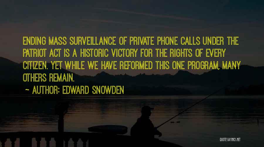 Edward Snowden Quotes: Ending Mass Surveillance Of Private Phone Calls Under The Patriot Act Is A Historic Victory For The Rights Of Every