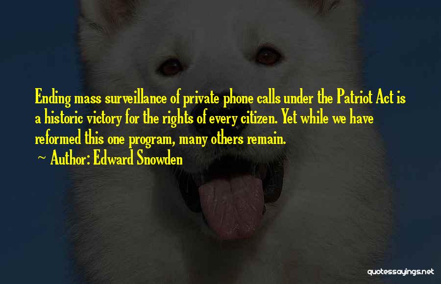 Edward Snowden Quotes: Ending Mass Surveillance Of Private Phone Calls Under The Patriot Act Is A Historic Victory For The Rights Of Every