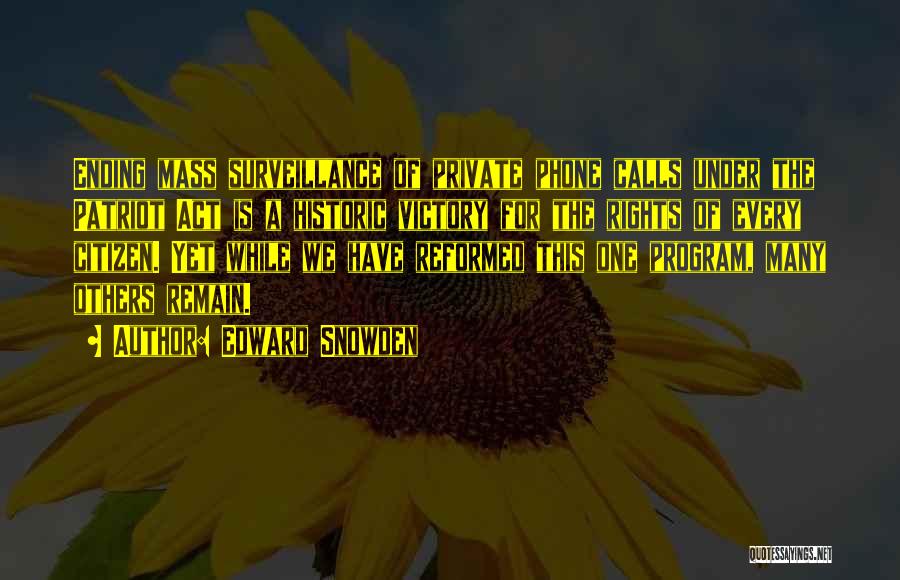 Edward Snowden Quotes: Ending Mass Surveillance Of Private Phone Calls Under The Patriot Act Is A Historic Victory For The Rights Of Every