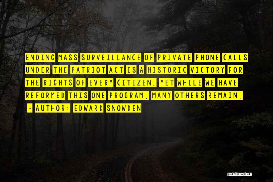 Edward Snowden Quotes: Ending Mass Surveillance Of Private Phone Calls Under The Patriot Act Is A Historic Victory For The Rights Of Every