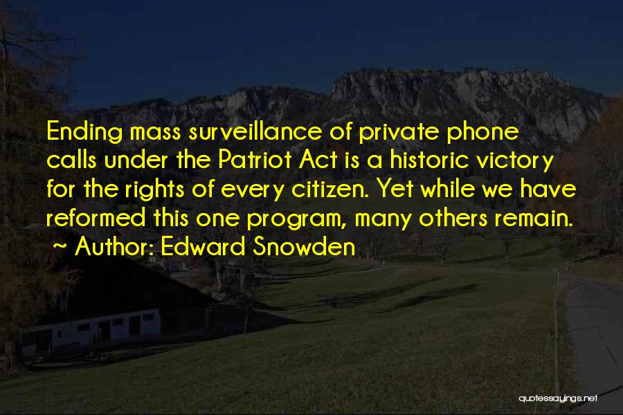 Edward Snowden Quotes: Ending Mass Surveillance Of Private Phone Calls Under The Patriot Act Is A Historic Victory For The Rights Of Every