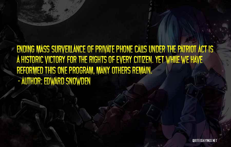 Edward Snowden Quotes: Ending Mass Surveillance Of Private Phone Calls Under The Patriot Act Is A Historic Victory For The Rights Of Every