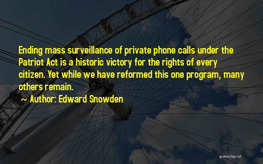 Edward Snowden Quotes: Ending Mass Surveillance Of Private Phone Calls Under The Patriot Act Is A Historic Victory For The Rights Of Every