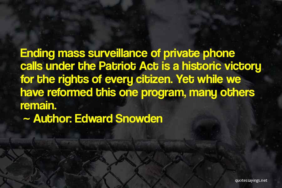 Edward Snowden Quotes: Ending Mass Surveillance Of Private Phone Calls Under The Patriot Act Is A Historic Victory For The Rights Of Every