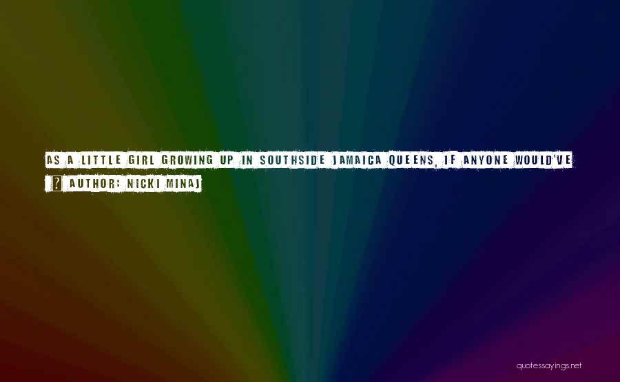 Nicki Minaj Quotes: As A Little Girl Growing Up In Southside Jamaica Queens, If Anyone Would've Told Me I'd Have My Own Perfume