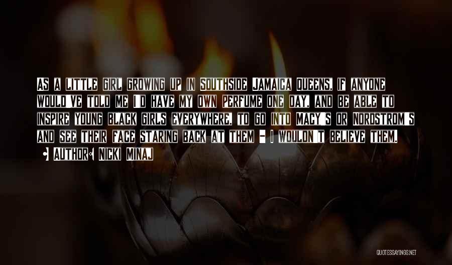 Nicki Minaj Quotes: As A Little Girl Growing Up In Southside Jamaica Queens, If Anyone Would've Told Me I'd Have My Own Perfume