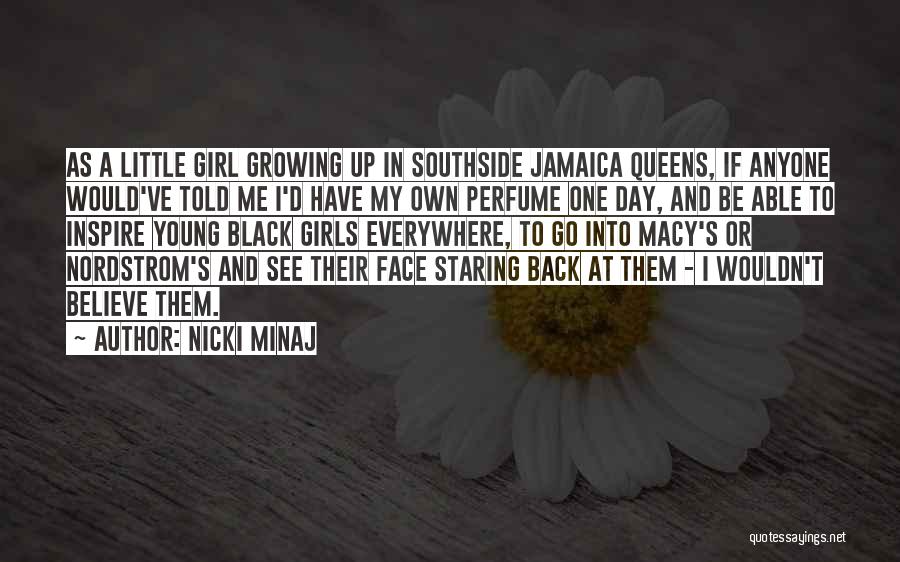 Nicki Minaj Quotes: As A Little Girl Growing Up In Southside Jamaica Queens, If Anyone Would've Told Me I'd Have My Own Perfume