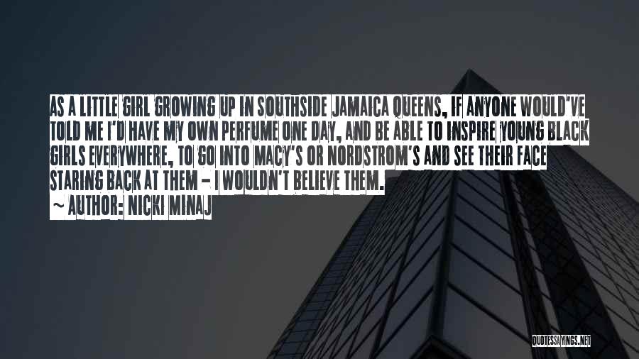Nicki Minaj Quotes: As A Little Girl Growing Up In Southside Jamaica Queens, If Anyone Would've Told Me I'd Have My Own Perfume