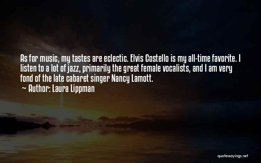 Laura Lippman Quotes: As For Music, My Tastes Are Eclectic. Elvis Costello Is My All-time Favorite. I Listen To A Lot Of Jazz,