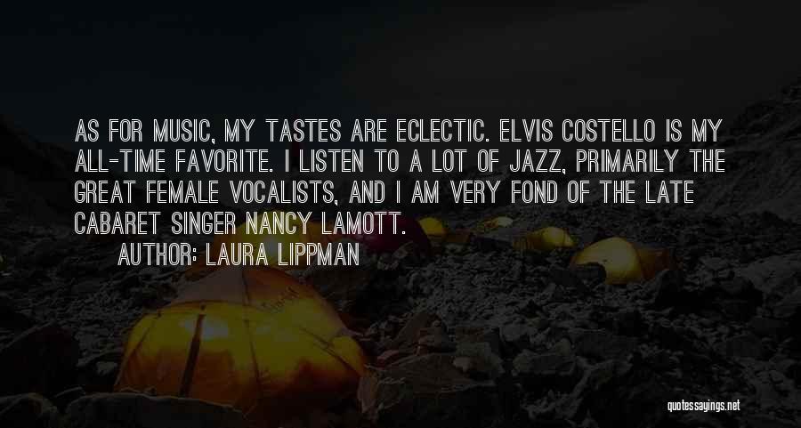 Laura Lippman Quotes: As For Music, My Tastes Are Eclectic. Elvis Costello Is My All-time Favorite. I Listen To A Lot Of Jazz,