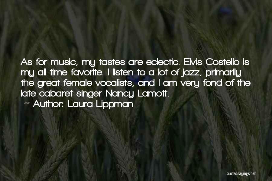 Laura Lippman Quotes: As For Music, My Tastes Are Eclectic. Elvis Costello Is My All-time Favorite. I Listen To A Lot Of Jazz,