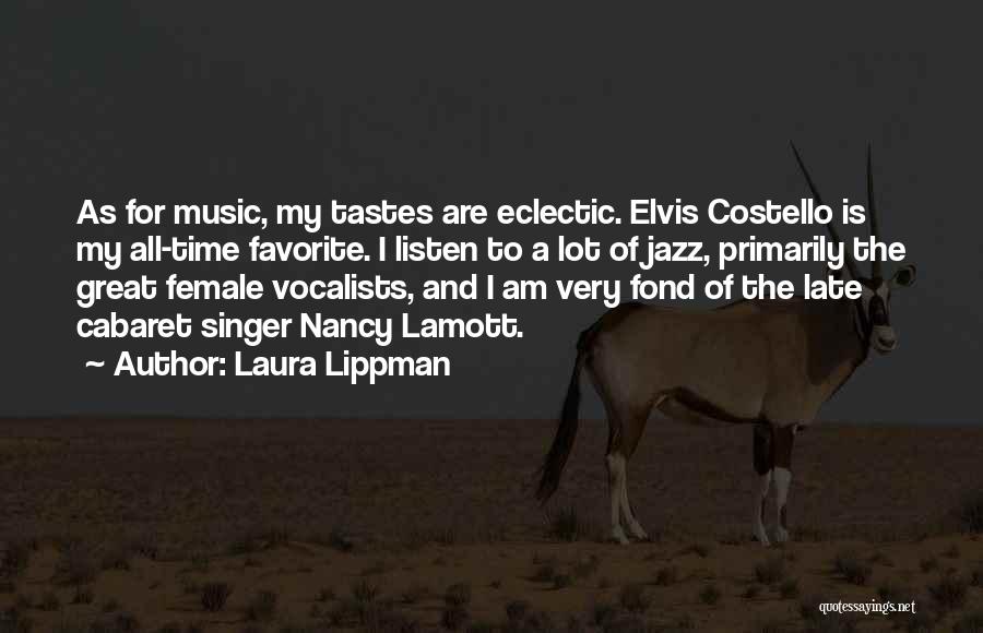 Laura Lippman Quotes: As For Music, My Tastes Are Eclectic. Elvis Costello Is My All-time Favorite. I Listen To A Lot Of Jazz,