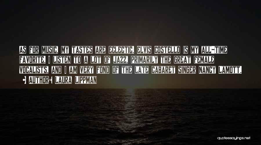 Laura Lippman Quotes: As For Music, My Tastes Are Eclectic. Elvis Costello Is My All-time Favorite. I Listen To A Lot Of Jazz,