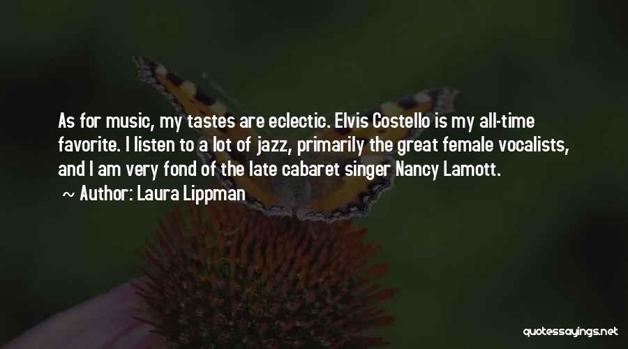 Laura Lippman Quotes: As For Music, My Tastes Are Eclectic. Elvis Costello Is My All-time Favorite. I Listen To A Lot Of Jazz,