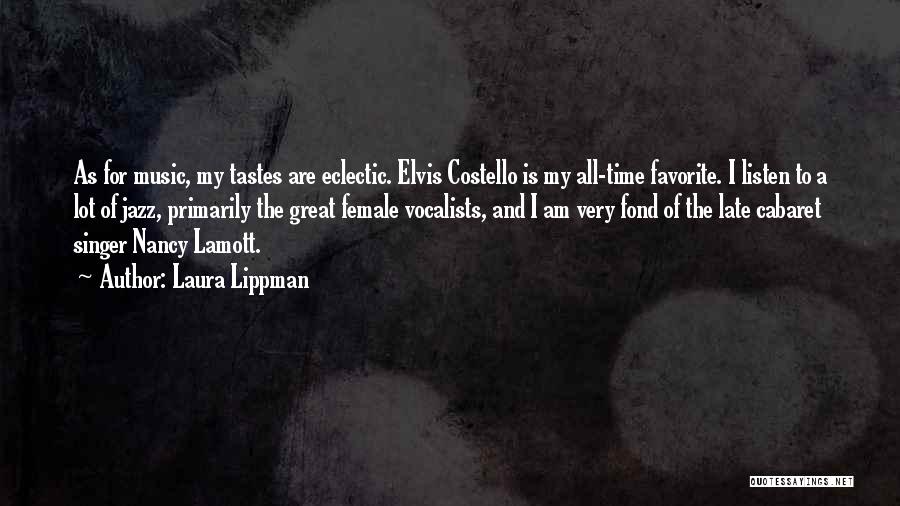 Laura Lippman Quotes: As For Music, My Tastes Are Eclectic. Elvis Costello Is My All-time Favorite. I Listen To A Lot Of Jazz,