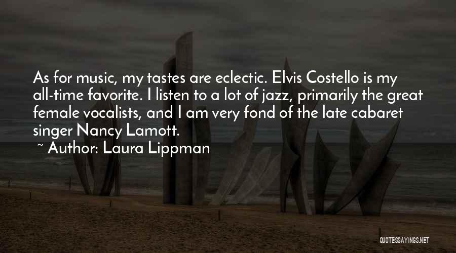 Laura Lippman Quotes: As For Music, My Tastes Are Eclectic. Elvis Costello Is My All-time Favorite. I Listen To A Lot Of Jazz,