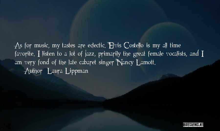 Laura Lippman Quotes: As For Music, My Tastes Are Eclectic. Elvis Costello Is My All-time Favorite. I Listen To A Lot Of Jazz,