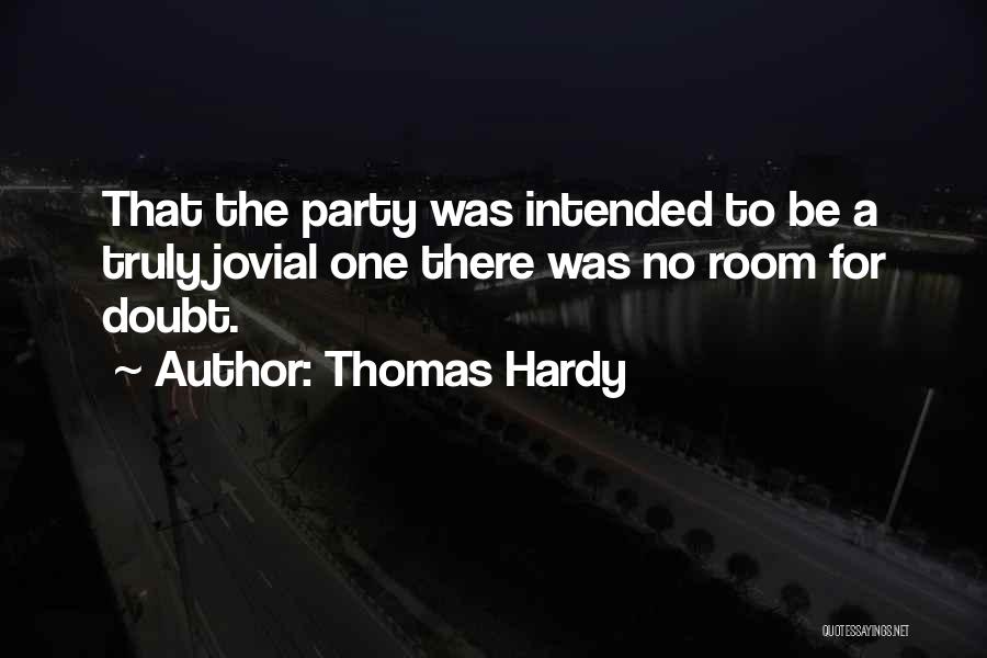 Thomas Hardy Quotes: That The Party Was Intended To Be A Truly Jovial One There Was No Room For Doubt.