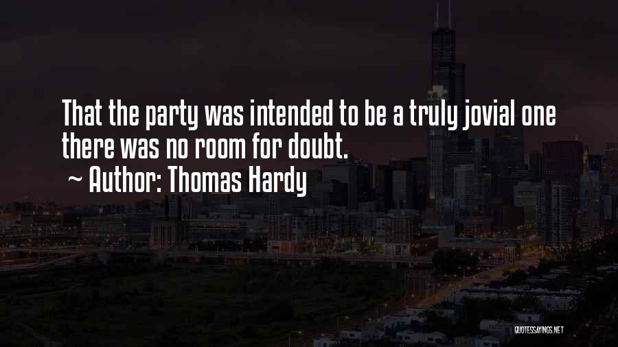 Thomas Hardy Quotes: That The Party Was Intended To Be A Truly Jovial One There Was No Room For Doubt.