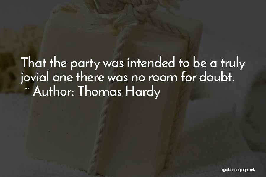 Thomas Hardy Quotes: That The Party Was Intended To Be A Truly Jovial One There Was No Room For Doubt.