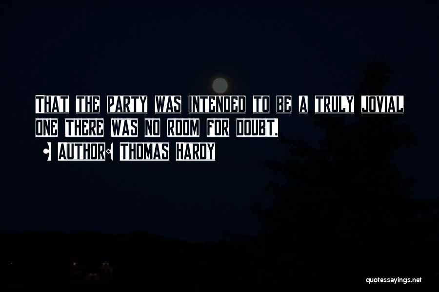 Thomas Hardy Quotes: That The Party Was Intended To Be A Truly Jovial One There Was No Room For Doubt.