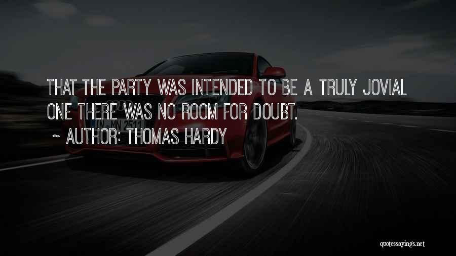 Thomas Hardy Quotes: That The Party Was Intended To Be A Truly Jovial One There Was No Room For Doubt.