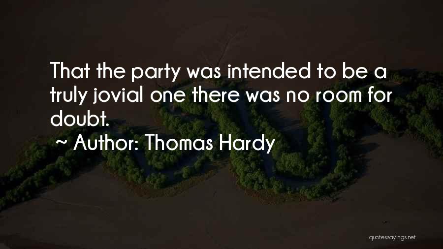 Thomas Hardy Quotes: That The Party Was Intended To Be A Truly Jovial One There Was No Room For Doubt.