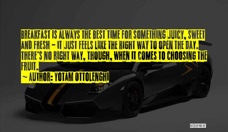 Yotam Ottolenghi Quotes: Breakfast Is Always The Best Time For Something Juicy, Sweet And Fresh - It Just Feels Like The Right Way