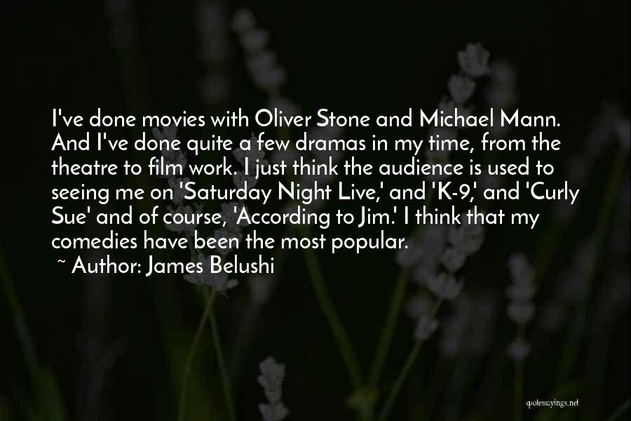 James Belushi Quotes: I've Done Movies With Oliver Stone And Michael Mann. And I've Done Quite A Few Dramas In My Time, From