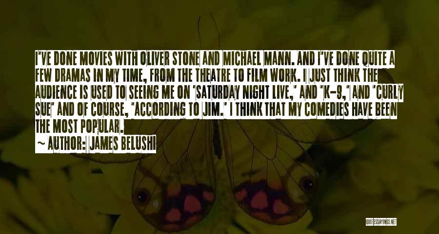 James Belushi Quotes: I've Done Movies With Oliver Stone And Michael Mann. And I've Done Quite A Few Dramas In My Time, From