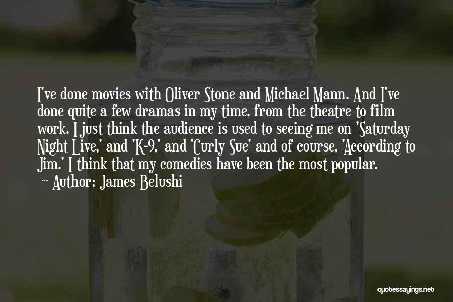 James Belushi Quotes: I've Done Movies With Oliver Stone And Michael Mann. And I've Done Quite A Few Dramas In My Time, From