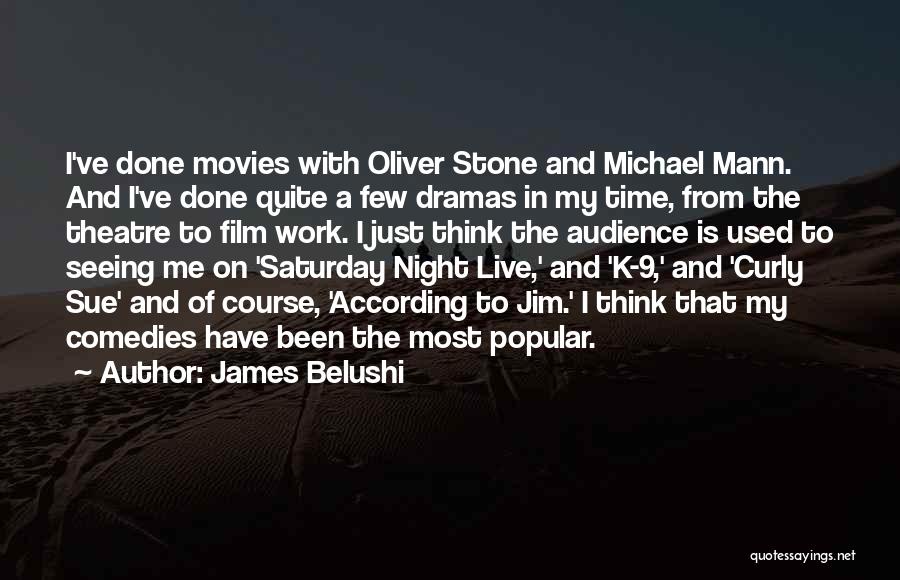 James Belushi Quotes: I've Done Movies With Oliver Stone And Michael Mann. And I've Done Quite A Few Dramas In My Time, From