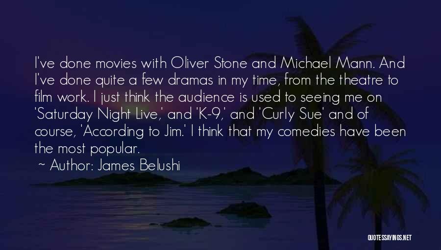 James Belushi Quotes: I've Done Movies With Oliver Stone And Michael Mann. And I've Done Quite A Few Dramas In My Time, From