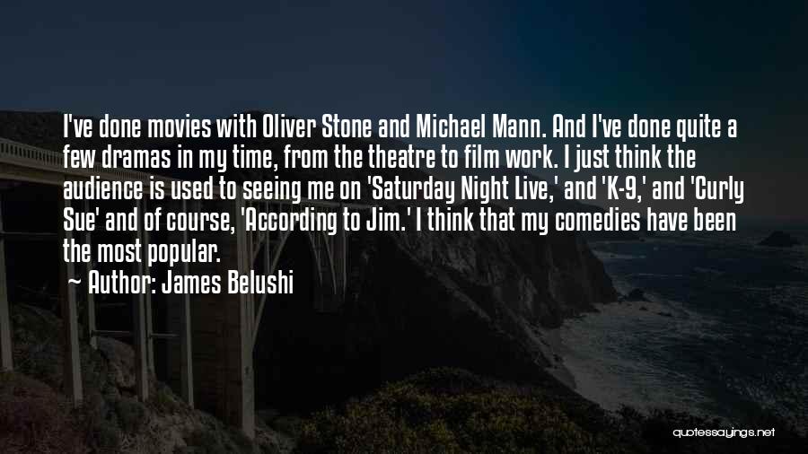 James Belushi Quotes: I've Done Movies With Oliver Stone And Michael Mann. And I've Done Quite A Few Dramas In My Time, From