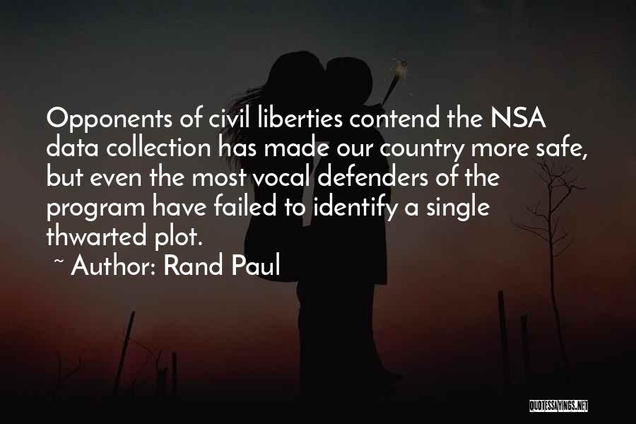 Rand Paul Quotes: Opponents Of Civil Liberties Contend The Nsa Data Collection Has Made Our Country More Safe, But Even The Most Vocal