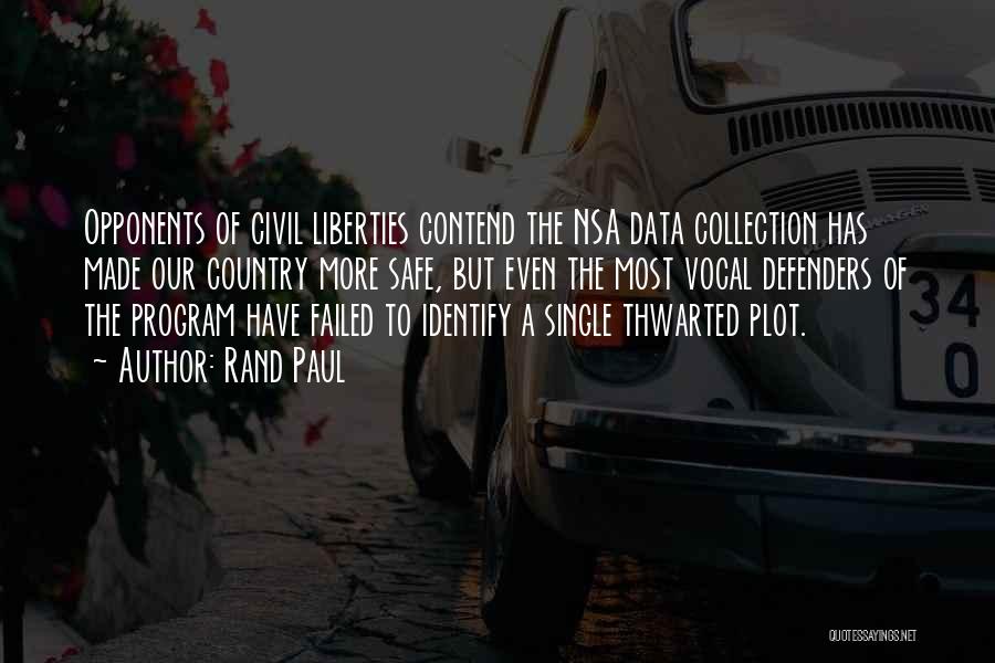 Rand Paul Quotes: Opponents Of Civil Liberties Contend The Nsa Data Collection Has Made Our Country More Safe, But Even The Most Vocal