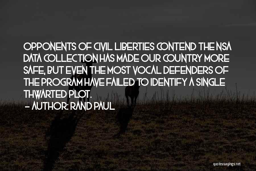 Rand Paul Quotes: Opponents Of Civil Liberties Contend The Nsa Data Collection Has Made Our Country More Safe, But Even The Most Vocal