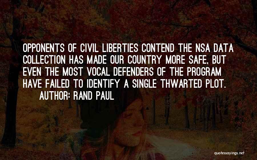 Rand Paul Quotes: Opponents Of Civil Liberties Contend The Nsa Data Collection Has Made Our Country More Safe, But Even The Most Vocal