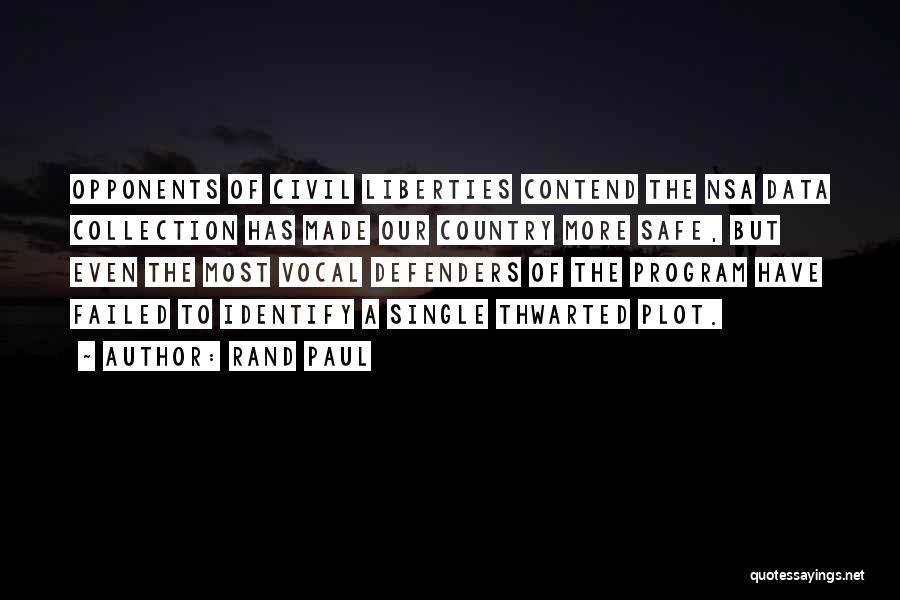 Rand Paul Quotes: Opponents Of Civil Liberties Contend The Nsa Data Collection Has Made Our Country More Safe, But Even The Most Vocal