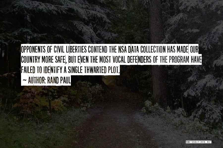 Rand Paul Quotes: Opponents Of Civil Liberties Contend The Nsa Data Collection Has Made Our Country More Safe, But Even The Most Vocal